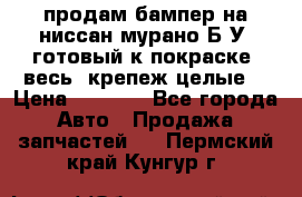 продам бампер на ниссан мурано Б/У (готовый к покраске, весь  крепеж целые) › Цена ­ 7 000 - Все города Авто » Продажа запчастей   . Пермский край,Кунгур г.